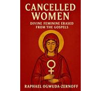 Cancelled Women: Divine Feminine Erased from the Gospels