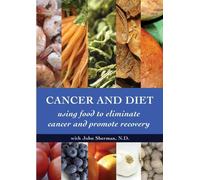 Cancer and Diet - Using Food to Eliminate Cancer and Promote Recovery
