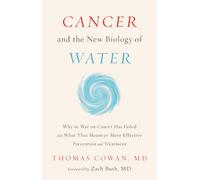 Cancer and the New Biology of Water by Cowan, Dr. Thomas, MD