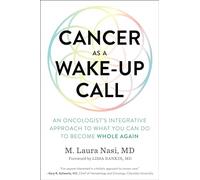 Cancer as a Wake-Up Call: An Oncologist's Integrative Approach to What You Can Do to Become Whole Again