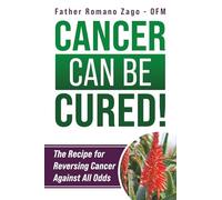 Cancer Can Be Cured: The recipe for reversing cancer against all odds