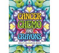 Cancer, Chemo and Crayons: A Beautiful Mandala Adult Colouring Book for Creativity, Healing, and Positive Affirmations During Breast Cancer and Treatment