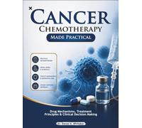 Cancer Chemotherapy Made Practical: Drug Mechanisms, Treatment Principles & Clinical Decision Making