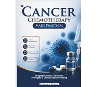 Cancer Chemotherapy Made Practical: Drug Mechanisms, Treatment Principles & Clinical Decision Making
