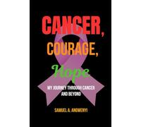 Cancer, Courage, Hope: My Journey Through Cancer and Beyond