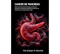 Cáncer de páncreas: Guía sobre factores de riesgo, prevención, síntomas y detección temprana, opciones de tratamiento, manejo eficaz y más