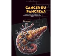 Cancer du pancréas: Un guide complet pour comprendre ses symptômes, son traitement, sa gestion et plus encore !