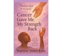 CANCER GAVE ME MY STRENGTH BACK!: Cancer Didn't Win: A New Outlook On Life