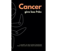 CANCER. GIVE LESS F*CKS: A JOURNAL TO HELP THE CARING STAR SIGN PUSH THEIR LIMITS AND CREATE BOUNDARIES