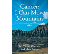 Cancer: I Can Move Mountains: A Story About Love, Loss and Redemption