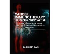 CANCER IMMUNOTHERAPY PRINCIPLES AND PRACTICE: Advancing the Science and Practice of Immune-Based Cancer Therapies