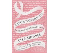 Cancer Is Complicated: And Other Unexpected Lessons I've Learned