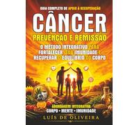 CÂNCER - PREVENÇÃO E REMISSÃO: O Método Integrativo para Fortalecer sua Imunidade e Recuperar o Equilíbrio do Corpo: Guia Completo de Terapias ... e Estratégias para Fortalecer a Imunidade