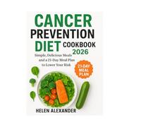 Cancer Prevention Diet Cookbook: Simple, Delicious Meals and a 21-Day Meal Plan to Lower Your Risk