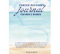 Cancer Recovery Journal for Men and Women: A Guided Healing Workbook for Post-Chemo Reflection, Emotional Recovery, Gratitude, and Strength Building After Cancer Treatment