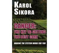 Cancer: The Key to Getting the Best Care; Making the System Work for You -...