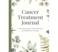 Cancer Treatment Journal: A Guided Companion for Tracking Surgery, Chemotherapy, Radiation, Symptoms, Appointments and Emotional Wellness