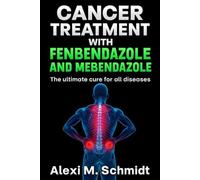CANCER TREATMENT WITH FENBENDAZOLE AND MEBENDAZOLE: The ultimate cure for all diseases