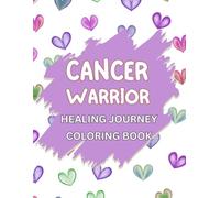CANCER WARRIOR HEALING JOURNEY COLORING BOOK: For All Type Of Cancer Fighter and Survivor To Help Them During Their Healing Journey