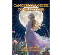 CANCERIANS GUIDE TO GRATITUDE: 90 Day Journal for the Moon Child