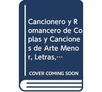 Cancionero y Romancero de Coplas y Canciones de Arte Menor, Letras, Letrillas, Romances Cortos y Glosas Anteriores Al Siglo XVIII, Pertenecientes Á ... Jocoso, Satirico, &C. (Spanish Edition)