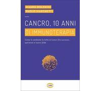 Cancro, 10 anni di immunoterapia. Come è cambiata la lotta ai tumori, fra successi, speranze e nuove sfide