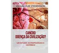 Cancro. Doença da civilização? Um estudo antropológico e histórico
