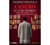 Cancro. Le cure proibite. Storia dei medici eretici e delle terapie dimenticate