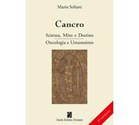 Cancro. Scienza, mito e destino. Oncologia e Umanesimo - 2019 - P