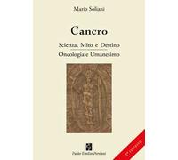 Cancro. Scienza, mito e destino. Oncologia e Umanesimo. Ediz. ampliata