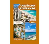 Cancún And Riviera Maya Travel Guide: From Ancient Ruins To Pristine Beaches