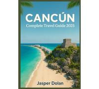 CANCÚN COMPLETE TRAVEL GUIDE 2025