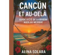 Cancún et Au-delà: Guide d'été de la Riviera Maya au Mexique