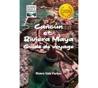 Cancún et Riviera Maya Guide de voyage 2026: Découvrez des trésors cachés et des escapades balnéaires inoubliables sur la côte caraïbe du Mexique