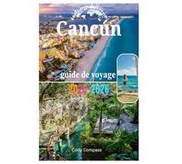 Cancún guide de voyage 2025-2026: Sites incontournables, essentiels pour votre valise, luxe abordable, cartes et informations pratiques pour un voyage parfait !