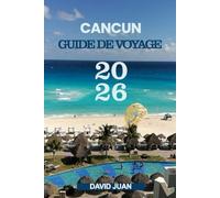 CANCUN GUIDE DE VOYAGE 2026: Découvrir. Plonger. Dream - L'aventure ultime à Cancún