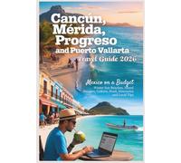Cancún, Mérida, Progreso and Puerto Vallarta Travel Guide 2026: Mexico on a Budget - Winter Sun Beaches, Island Escapes, Culture, Food, Itineraries and Local Tips.
