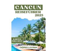 CANCUN REISEFÜHRER 2025: Insidertipps, wichtige Reiserouten und kulturelle Einblicke für Familien, Paare, Alleinreisende und preisbewusste Abenteurer
