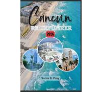 CANCUN REISEFÜHRER 2026: Cancún 2026: Entdecken Sie das Herz der Karibik - wo sich alte Kultur, wilde Schönheit und modernes Abenteuer vereinen