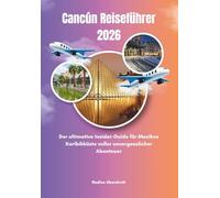 Cancún Reiseführer 2026: Der ultimative Insider-Guide für Mexikos Karibikküste voller unvergesslicher Abenteuer