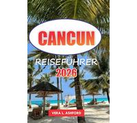 Cancun Reiseführer 2026: Entdecken Sie Mexikos Küstenparadies, praktische Tipps, Top-Strände, lebendige Kultur und verborgene Schätze im Herzen der Riviera Maya