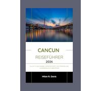 Cancun Reiseführer 2026: Flucht in die Karibik: Expertentipps, Top-Strände und unvergessliche Abenteuer