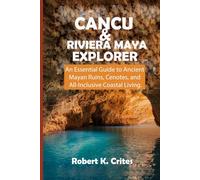 Cancun & Riviera Maya Explorer: An Essential Guide to Ancient Mayan Ruins, Cenotes, and All-Inclusive Coastal Living.