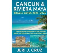 Cancun & Riviera Maya Travel Guide 2025-2026: Your Ultimate Companion to the Beaches, Ruins, and Rhythms of Cancun & Riviera Maya 2025-2026"