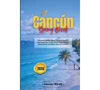 Cancun Spring Break 2026: Discover Hidden Gems, Party Hotspots, and Local Tips to Plan Road Trips, Budget Adventures, and Must-See Attractions