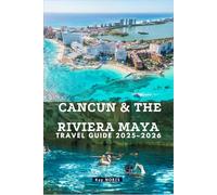 CANCUN & THE RIVIERA MAYA TRAVEL GUIDE 2025-2026: Your Ultimate Escape to Paradise - Sun, Sand, Culture & Adventure!