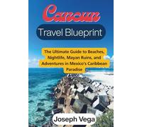 Cancún Travel Blueprint: The Ultimate Guide to Beaches, Nightlife, Mayan Ruins, and Adventures in Mexico's Caribbean Paradise