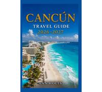 CANCÚN TRAVEL GUIDE 2026-2027: A Cruise and Adventure Book with Itineraries and Map for Families, Couples, Solo Travelers, and First-Timers