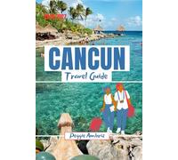 Cancun Travel Guide 2026 2027: Explore Mexico with Maps, Beaches, Mayan Ruins, Tulum, Family Itineraries, Budget Tips, and day trips