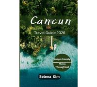 CANCÚN TRAVEL GUIDE 2026: Best Attractions, Hidden Gems, Beaches, Cultural Experience, Top Attractions, Interactive QR maps, Practical Tips, Current Affairs, Job Opportunities, Governor’s Bio & More